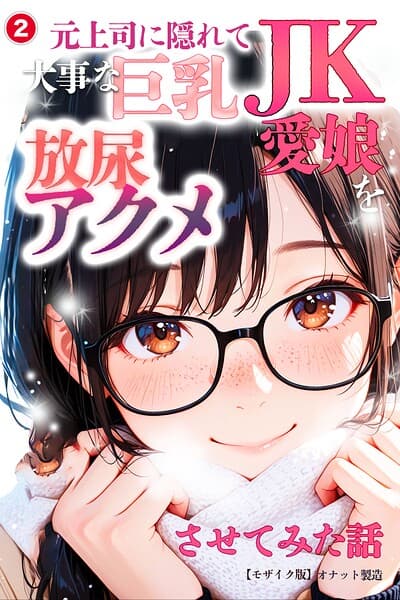 元上司に隠れて大事な巨乳JK愛娘を放尿アクメさせてみた話（単話）【モザイク版】（単話）